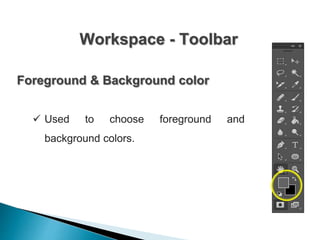 Workspace - Toolbar
Foreground & Background color
 