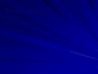 Função lógica a)
a) S = (a.b + c.d).c
 