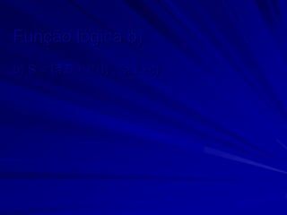 Função lógica b)
b) S = (a.b + c.d) . (a.b+c)
 