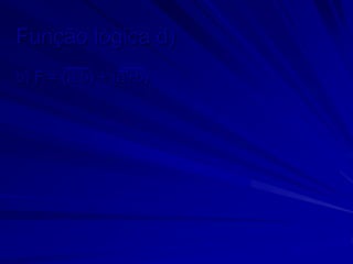 Função lógica d)
b) F = (a.b) + (a+b)
 