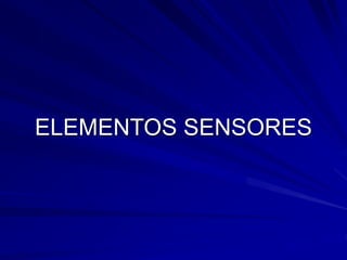 ELEMENTOS SENSORES
 