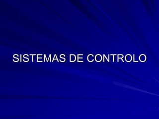 SISTEMAS DE CONTROLO
 