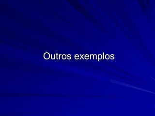 Outros exemplos
 