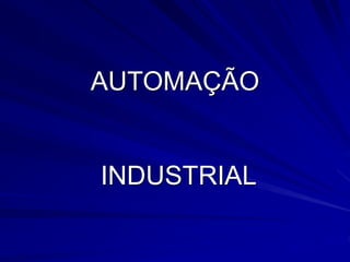 AUTOMAÇÃO
INDUSTRIAL
 