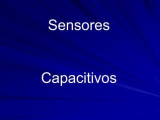 Sensores
Capacitivos
 