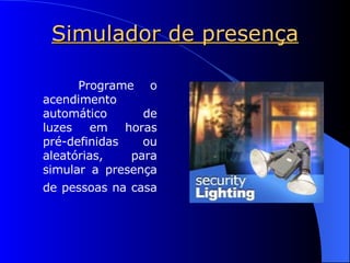 Simulador de presença Programe o acendimento automático de luzes em horas pré-definidas ou aleatórias, para simular a presença de pessoas na casa   