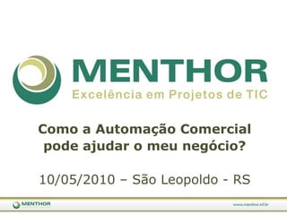 Como a AutomaçãoComercial podeajudar o meunegócio? 10/05/2010– São Leopoldo - RS 