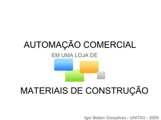 AUTOMAÇÃO COMERCIAL MATERIAIS DE CONSTRUÇÃO EM UMA LOJA DE Igor Botani Gonçalves - UNITAU - 2009 