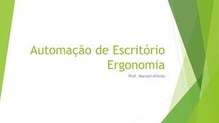 Automação de Escritório
Ergonomia
Prof. Manoel Afonso
 