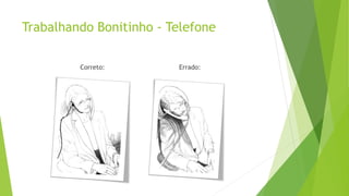 Trabalhando Bonitinho - Telefone
Correto: Errado:
 