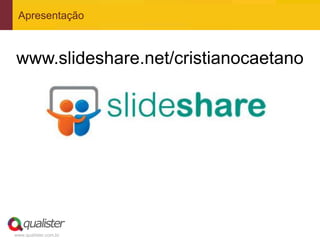Apresentação



www.slideshare.net/cristianocaetano




www.qualister.com.br
 