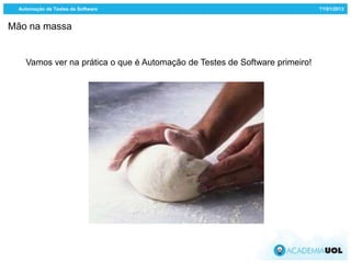 Automação de Testes de Software                                            ??/01/2013


Mão na massa


   Vamos ver na prática o que é Automação de Testes de Software primeiro!
 