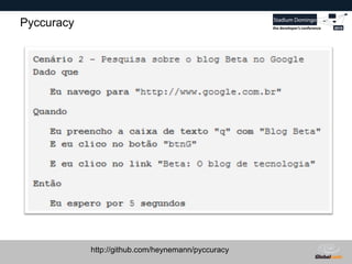Globalcode – Open4education
Pyccuracy
http://github.com/heynemann/pyccuracy
 