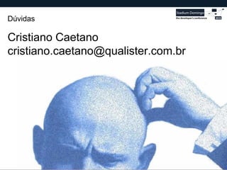 Globalcode – Open4education
Dúvidas
Cristiano Caetano
cristiano.caetano@qualister.com.br
 