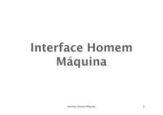 Interface Homem Máquina 2
 