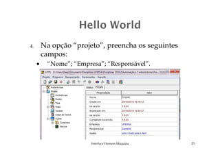 4. Na opção “projeto”, preencha os seguintes
campos:
“Nome”; “Empresa”; “Responsável”.
Interface Homem Máquina 25
 