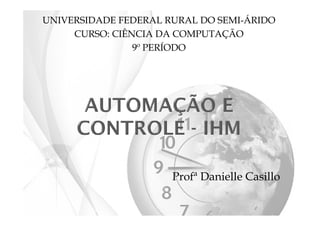 UNIVERSIDADE FEDERAL RURAL DO SEMI-ÁRIDO
CURSO: CIÊNCIA DA COMPUTAÇÃO
9º PERÍODO
Profª Danielle Casillo
 
