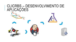 CLICRBS – DESENVOLVIMENTO DE
APLICAÇÕES
 