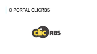O PORTAL CLICRBS
 