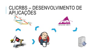 CLICRBS – DESENVOLVIMENTO DE
APLICAÇÕES
 