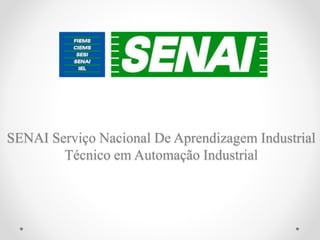 SENAI Serviço Nacional De Aprendizagem Industrial
Técnico em Automação Industrial
 