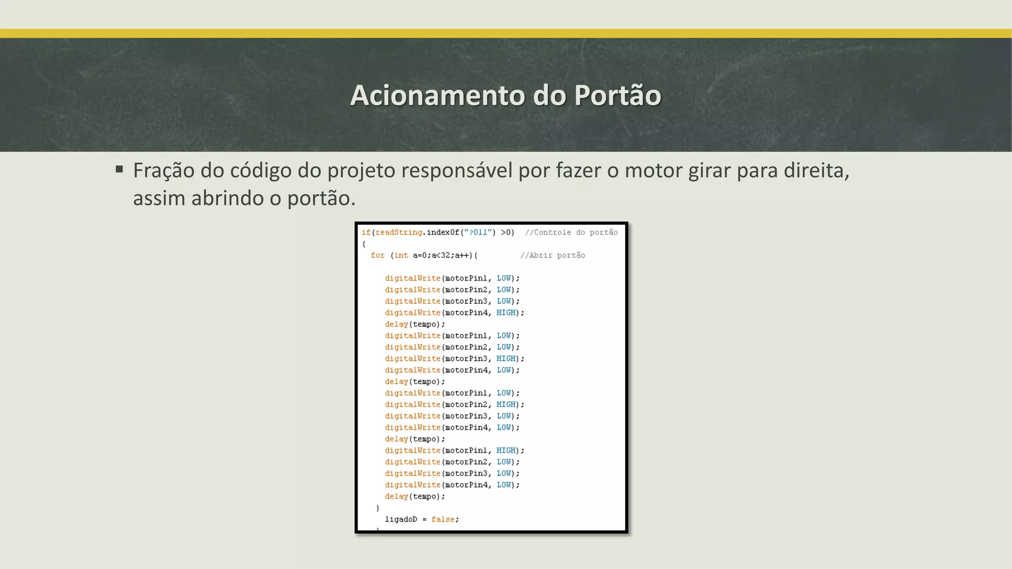 Acionamento do Portão  Fração do código do projeto responsável por fazer o motor girar para direita, assim abrindo o portão. 