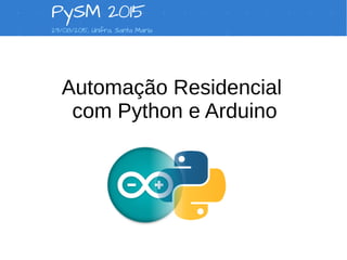 Automação Residencial
com Python e Arduino
 