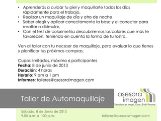 Taller de Automaquillaje
Sábado, 8 de Junio de 2013
9.00 a.m. a 1:00 p.m. talleres@asesoraimagen.com
Consultores en Imagen...
