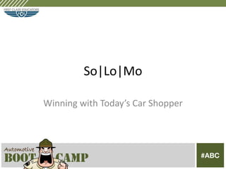 So|Lo|Mo

Winning with Today’s Car Shopper
 