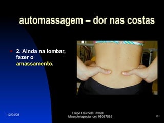 automassagem – dor nas costas 2. Ainda na lombar, fazer o  amassamento .   02/06/09 Felipe Reichelt Emmel  Massoterapeuta  cel: 98087585 