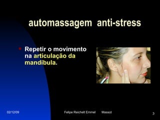   automassagem  anti-stress Repetir o movimento na  articulação da mandíbula . 