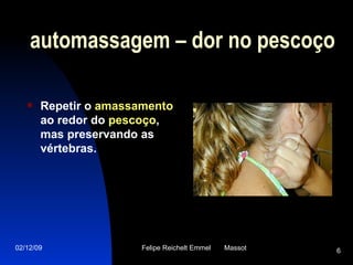 automassagem – dor no pescoço Repetir o  amassamento  ao redor do  pescoço , mas preservando as vértebras . 