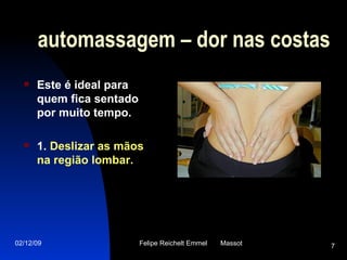 automassagem – dor nas costas Este é ideal para quem fica sentado por muito tempo. 1.  Deslizar as mãos na região lombar . 