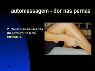 29/01/15 Felipe Reichelt Emmel Massoterapeuta c12
automassagem - dor nas pernas
 2. Repetir as beliscadas
na panturrilha e no
tornozelo.
 