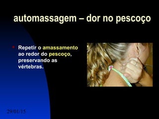 29/01/15 Felipe Reichelt Emmel Massoterapeuta c6
automassagem – dor no pescoço
 Repetir o amassamento
ao redor do pescoço,
preservando as
vértebras.
 