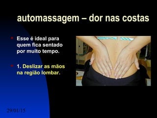 29/01/15 Felipe Reichelt Emmel Massoterapeuta c7
automassagem – dor nas costas
 Esse é ideal para
quem fica sentado
por muito tempo.
 1. Deslizar as mãos
na região lombar.
 