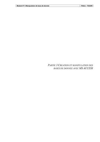 Module N° 5 Manipulation de base de donnée Filière : TSSSRI
PARTIE 3 CREATION ET MANIPULATION DES
BASES DE DONNEE AVEC MS ACCESS
 