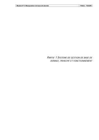 Module N° 5 Manipulation de base de donnée Filière : TSSSRI
PARTIE 1 SYSTEME DE GESTION DE BASE DE
DONNEE, PRINCIPE ET FONCTIONNEMENT
 