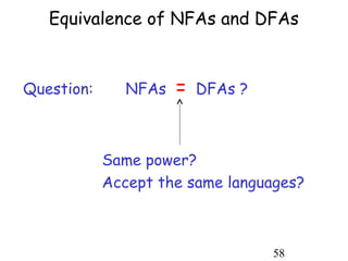 Equivalence of NFAs and DFAs



Question:      NFAs   =   DFAs ?



            Same power?
            Accept the same languages?



                                   58
 