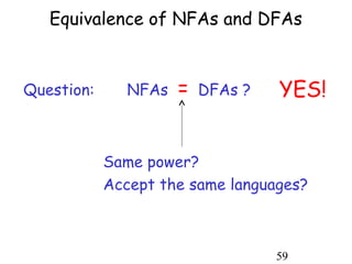 Equivalence of NFAs and DFAs



Question:      NFAs   =   DFAs ?   YES!


            Same power?
            Accept the same languages?



                                   59
 