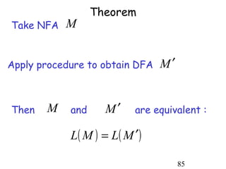 Theorem
Take NFA   M


Apply procedure to obtain DFA   M′


Then   M    and     M′    are equivalent :

            L( M ) = L( M ′)

                                     85
 