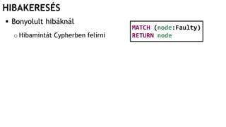 HIBAKERESÉS
 Bonyolult hibáknál
o Hibamintát Cypherben felírni
MATCH (node:Faulty)
RETURN node
 