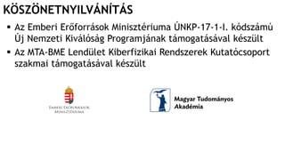 KÖSZÖNETNYILVÁNÍTÁS
 Az Emberi Erőforrások Minisztériuma ÚNKP-17-1-I. kódszámú
Új Nemzeti Kiválóság Programjának támogatásával készült
 Az MTA-BME Lendület Kiberfizikai Rendszerek Kutatócsoport
szakmai támogatásával készült
 
