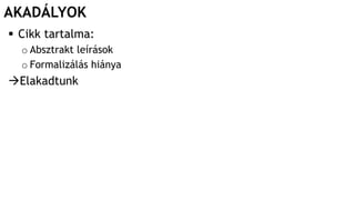 AKADÁLYOK
 Cikk tartalma:
o Absztrakt leírások
o Formalizálás hiánya
Elakadtunk
 