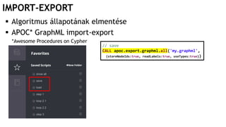IMPORT-EXPORT
 Algoritmus állapotának elmentése
 APOC* GraphML import-export
*Awesome Procedures on Cypher
// save
CALL apoc.export.graphml.all('my.graphml',
{storeNodeIds:true, readLabels:true, useTypes:true})
 