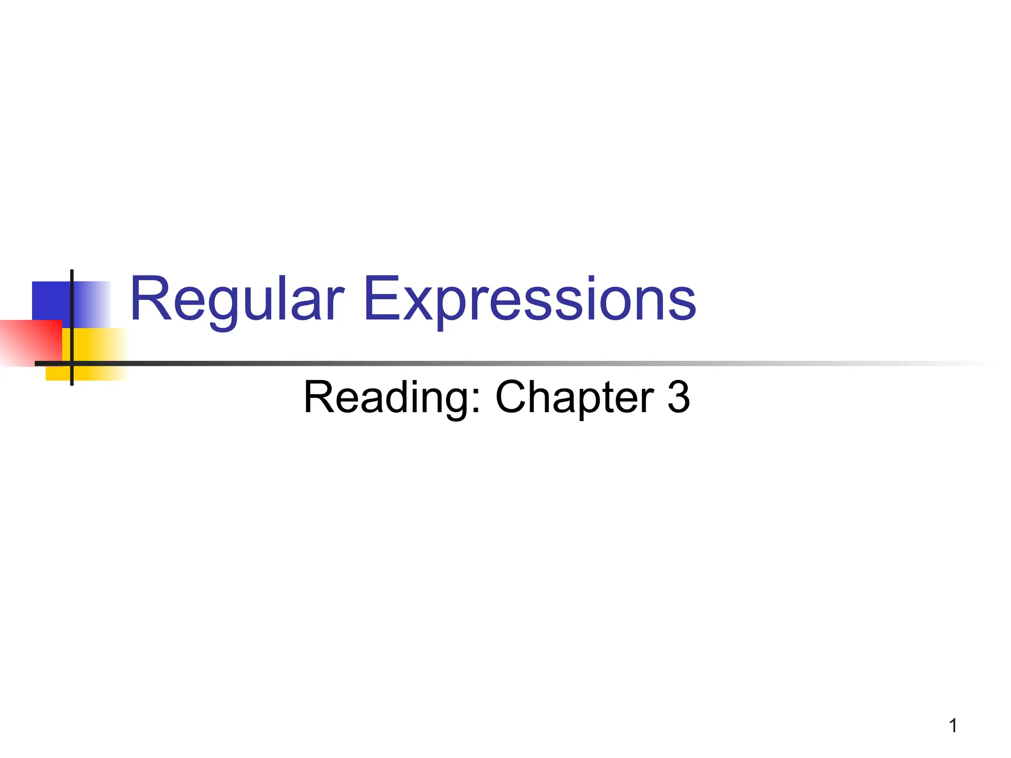 1
Regular Expressions
Reading: Chapter 3
 