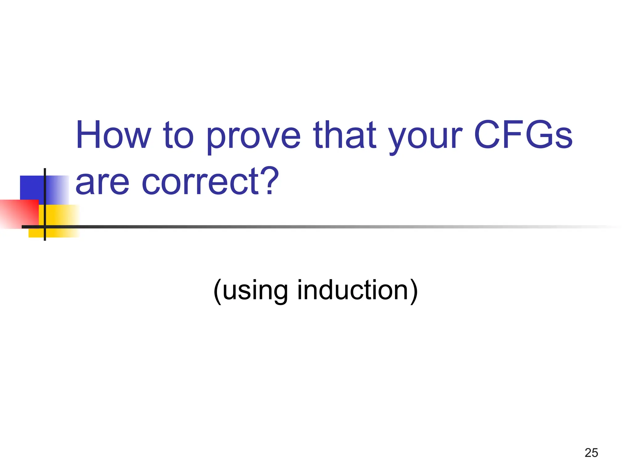 How to prove that your CFGs
are correct?
(using induction)
25
 