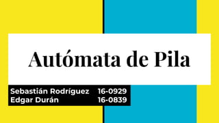 Autómata de Pila
Sebastián Rodríguez 16-0929
Edgar Durán 16-0839
 