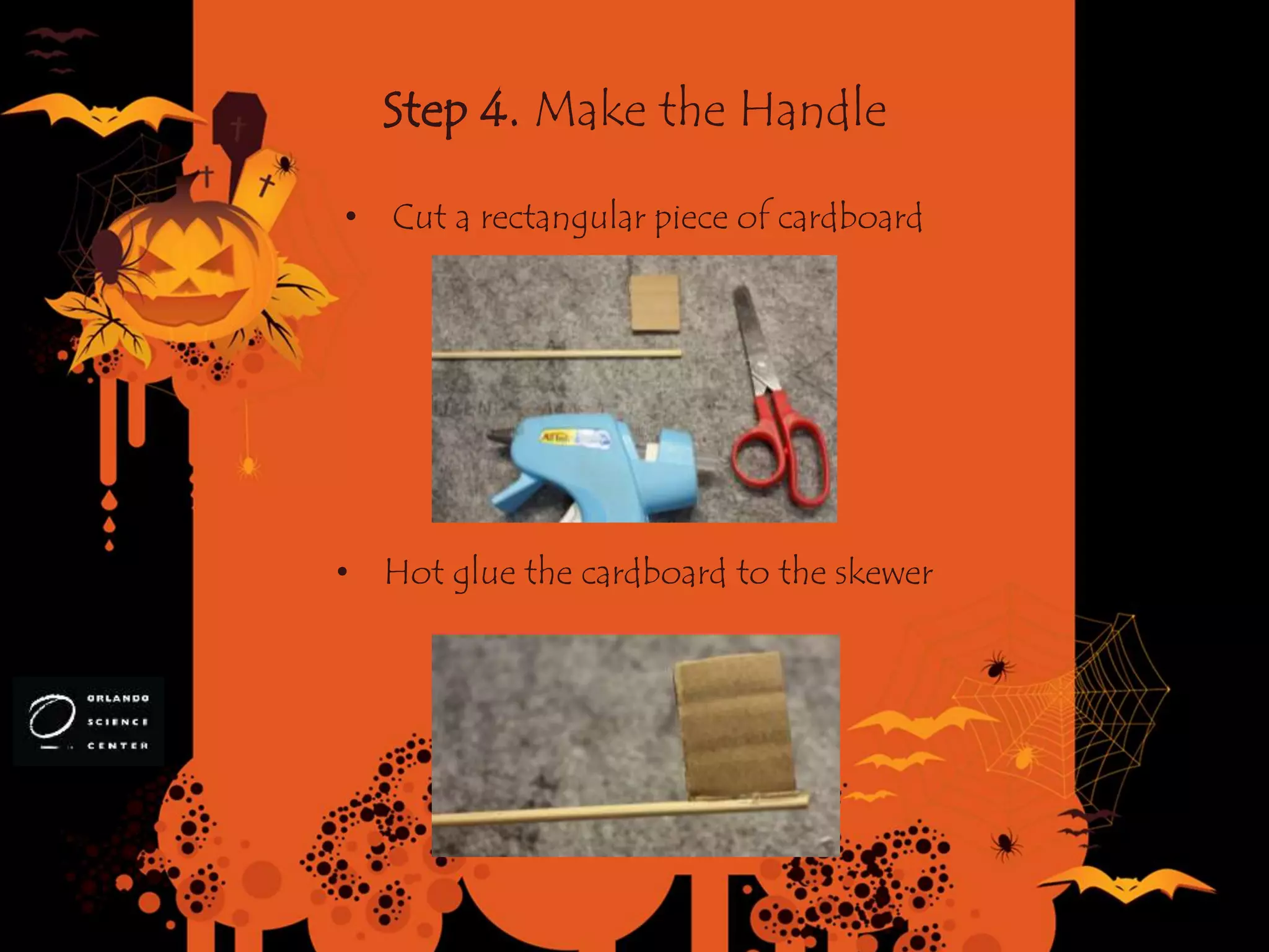 Step 4. Make the Handle
• Cut a rectangular piece of cardboard
• Hot glue the cardboard to the skewer
 