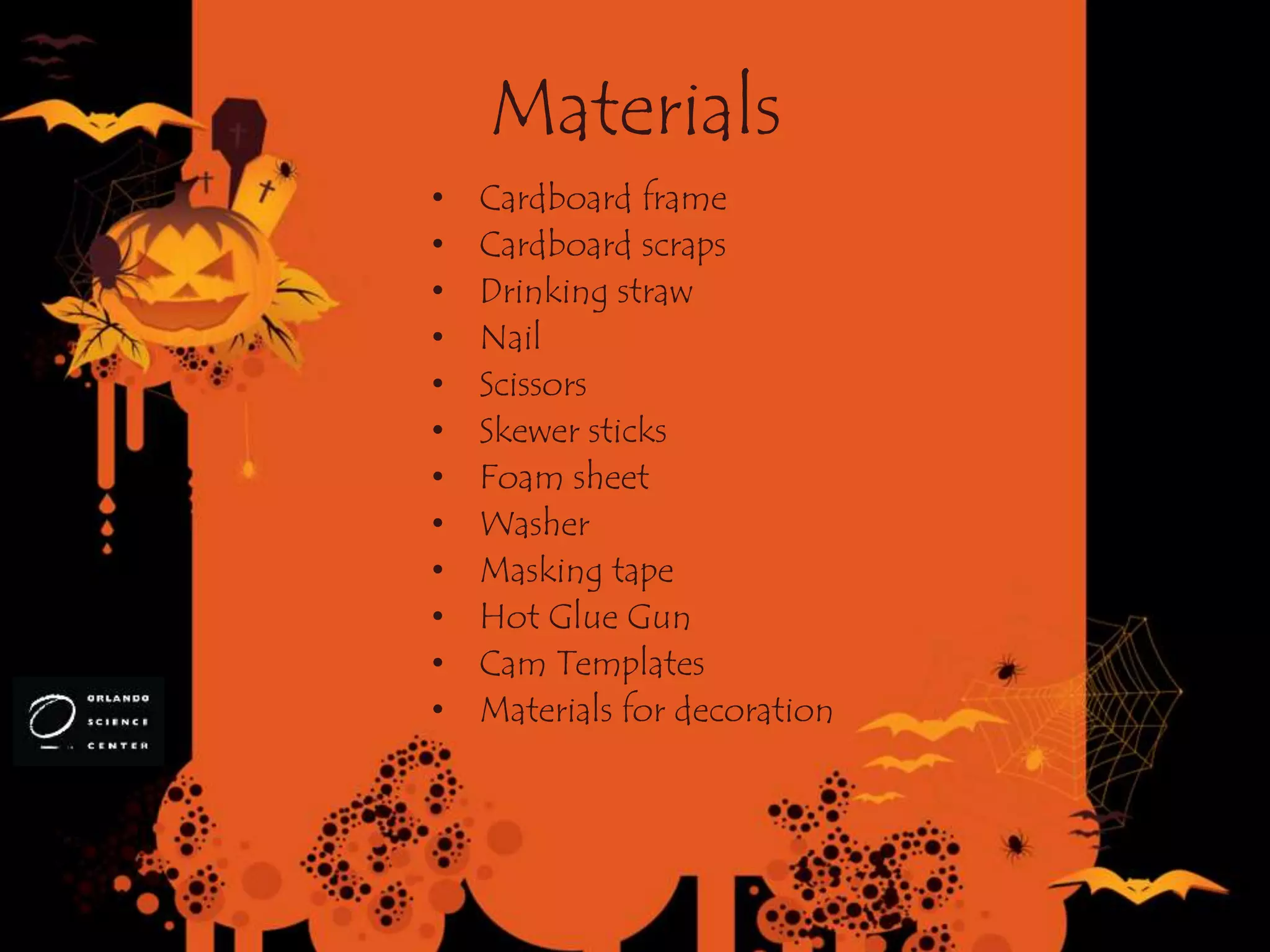 Materials
• Cardboard frame
• Cardboard scraps
• Drinking straw
• Nail
• Scissors
• Skewer sticks
• Foam sheet
• Washer
• Masking tape
• Hot Glue Gun
• Cam Templates
• Materials for decoration
 